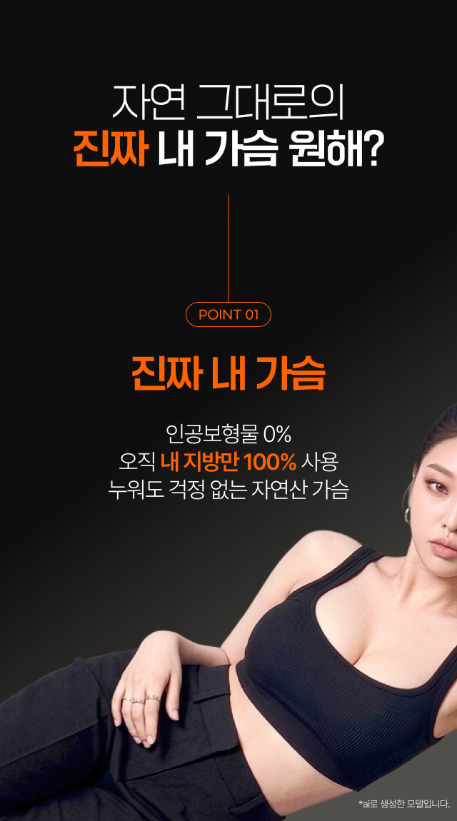 자연 그대로의 진짜 내 가슴 원헤? 
				point 1 - 진짜 내 가슴 인공보형물 0% 오직 내 지방만 100% 사용 누워도 걱정 없는 자연산 가슴